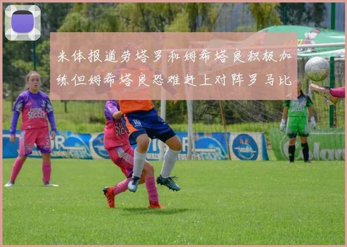 米体报道劳塔罗和姆希塔良积极加练但姆希塔良恐难赶上对阵罗马比赛