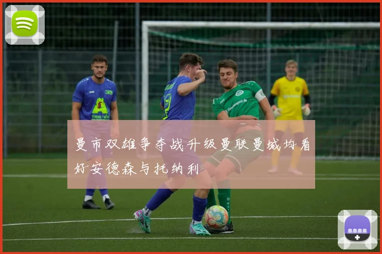 曼市双雄争夺战升级曼联曼城均看好安德森与托纳利