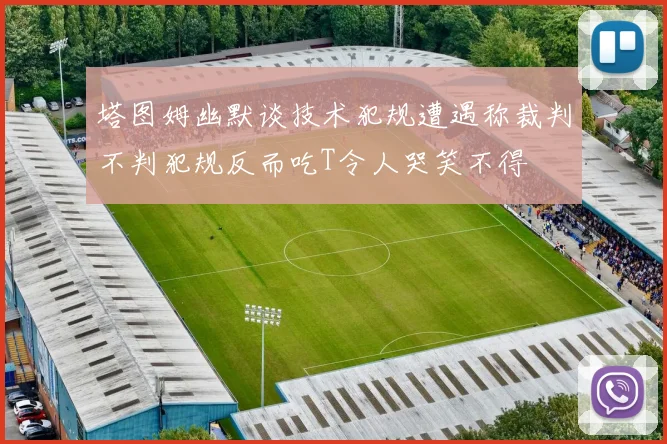 塔图姆幽默谈技术犯规遭遇称裁判不判犯规反而吃T令人哭笑不得